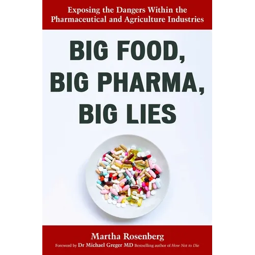 Big Food, Big Pharma, Big Lies: Exposing the Dangers Within the Pharmaceutical and Agriculture Industries