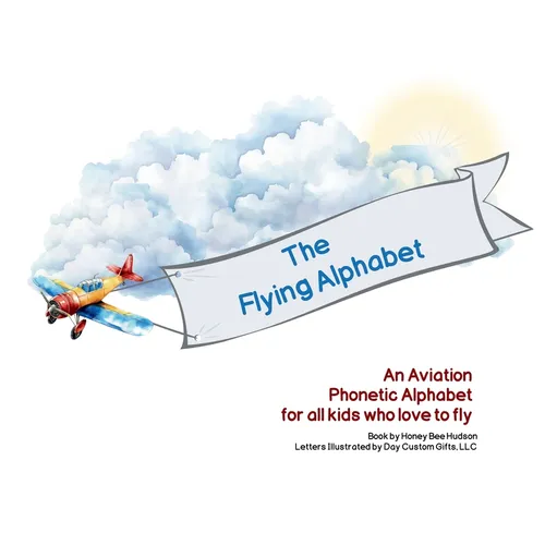 The Flying Alphabet: An Aviation Phonetic Alphabet for all kids who love to fly