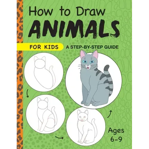 How to Draw Animals for Kids: A Step by Step Guide -- Ages 6-9