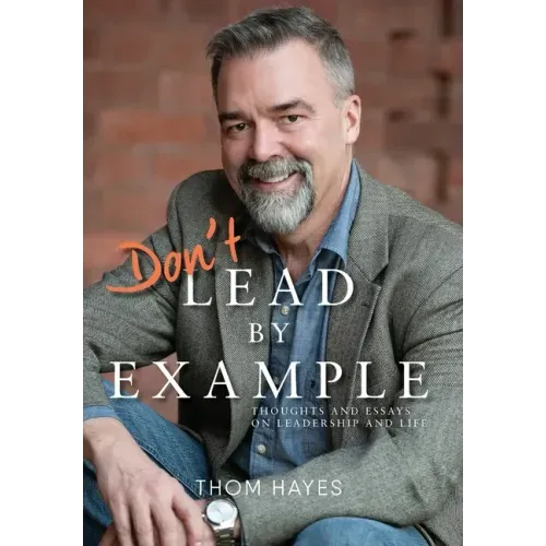 Don't Lead by Example: Thoughts and Essays on Leadership and Life