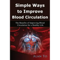 Simple Ways to Improve Blood Circulation: The Benefits of Improving Blood Circulation for a Healthy Life