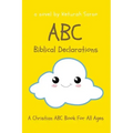 ABC Biblical Declarations: A Christian ABC Book For All Ages