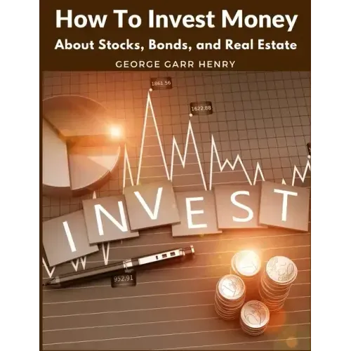 How To Invest Money: About Stocks, Bonds, and Real Estate