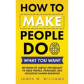 How to Make People Do What You Want: Methods of Subtle Psychology to Read People, Persuade, and Influence Human Behavior