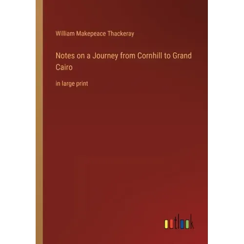 Notes on a Journey from Cornhill to Grand Cairo: in large print