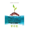 Secrets of Mound Gardening: Harnessing Nature for Healthier Fruits, Veggies, and Environment