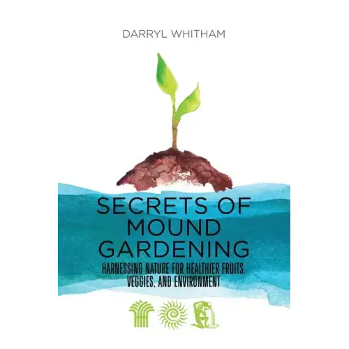 Secrets of Mound Gardening: Harnessing Nature for Healthier Fruits, Veggies, and Environment
