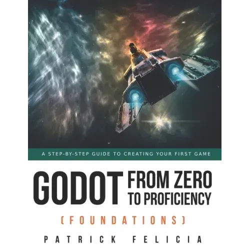 Godot from Zero to Proficiency (Foundations): A step-by-step guide to create your game with Godot