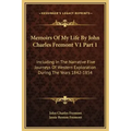 Memoirs of My Life by John Charles Fremont V1 Part 1: Including in the Narrative Five Journeys of Western Exploration During the Years 1842-1854