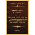 Six Old English Chronicles: Ethelwerd's Chronicle, Asser's Life of Alfred, Geoffrey of Monmouth's British History, Gildas, Nennius and Richard of