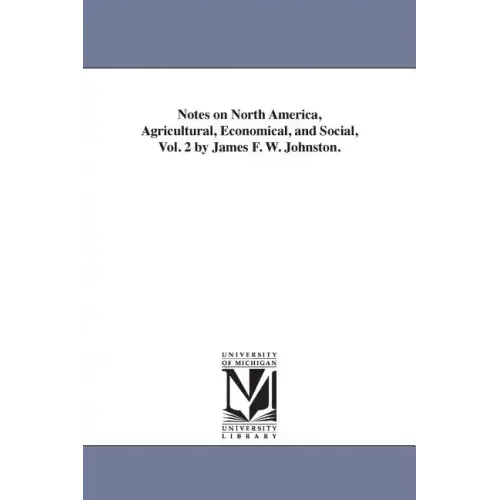 Notes on North America, Agricultural, Economical, and Social, Vol. 2 by James F. W. Johnston.