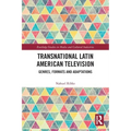 Transnational Latin American Television: Genres, Formats and Adaptations