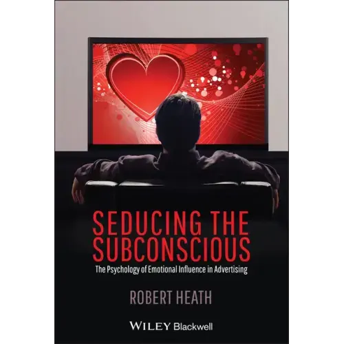 Seducing the Subconscious: The Psychology of Emotional Influence in Advertising