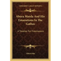 Ahura Mazda and His Emanations in the Gathas: A Treatise for Freemasons