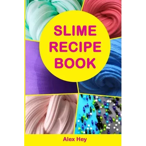 Slime Recipe Book: How to Make Amazing Slime at Home, Best Slime Recipes, Useful Tips and Tricks, Most Common Mistakes