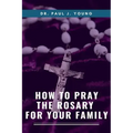 How To Pray The ROSARY For Your Family