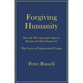 Forgiving Humanity: How the Most Innovative Species Became the Most Dangerous