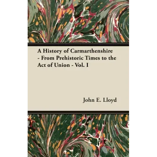 A History of Carmarthenshire - From Prehistoric Times to the Act of Union - Vol. I