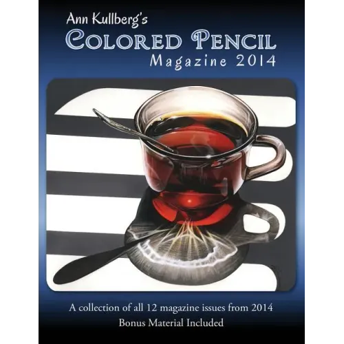 Ann Kullberg's Colored Pencil Magazine: 2014: A collection of all 12 magazine issues from 2014