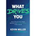What Drives You: How to Discover Your Unique Motivators and Accelerate Growth in Work and Life