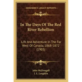 In The Days Of The Red River Rebellion: Life And Adventure In The Far West Of Canada, 1868-1872 (1903)