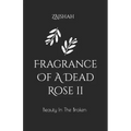 Fragrance Of A Dead Rose II: Beauty In The Broken