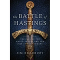 The Battle of Hastings: The Fall of the Anglo-Saxons and the Rise of the Normans