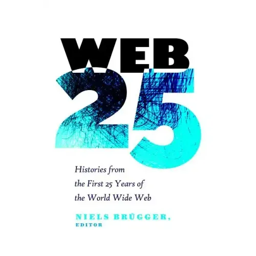 Web 25: Histories from the First 25 Years of the World Wide Web