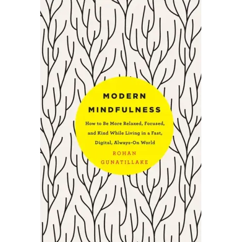 Modern Mindfulness: How to Be More Relaxed, Focused, and Kind While Living in a Fast, Digital, Always-On World