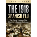 The 1918 Spanish Flu: The Tragic History of the Massive Influenza Outbreak