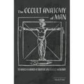 The Occult Anatomy of Man: To Which Is Added a Treatise on Occult Masonry