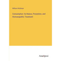 Consumption: Its Nature, Prevention, and Homoeopathic Treatment