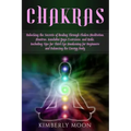 Chakras: Unlocking the Secrets of Healing Through Chakra Meditation, Mantras, Kundalini Yoga Exercises, and Reiki, Including Ti