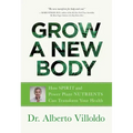 Grow a New Body: How Spirit and Power Plant Nutrients Can Transform Your Health