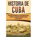 Historia de Cuba: Una guía fascinante de la historia de Cuba, desde la llegada de Cristóbal Colón a Fidel Castro