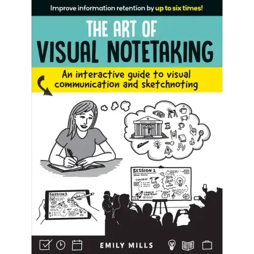 Art of Visual Notetaking: An Interactive Guide to Visual Communication and Sketchnoting