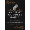 Ancient Goddess Magic: Invoking the Queens of the Heavens
