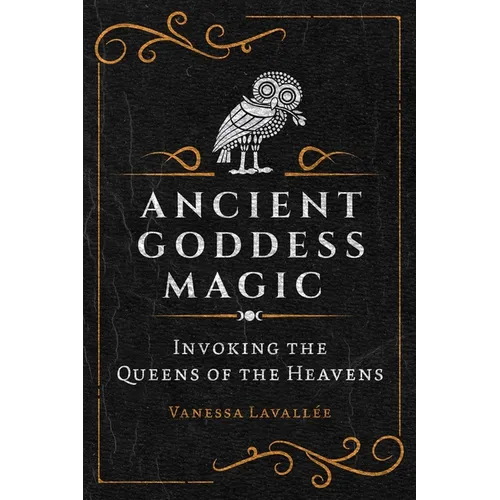 Ancient Goddess Magic: Invoking the Queens of the Heavens