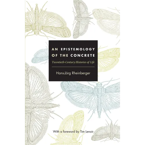 An Epistemology of the Concrete: Twentieth-Century Histories of Life