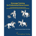 Dressage Training for Professional Horse Lovers: A scientific approach to dressage training that emphasizes the horse's physical and mental well-being