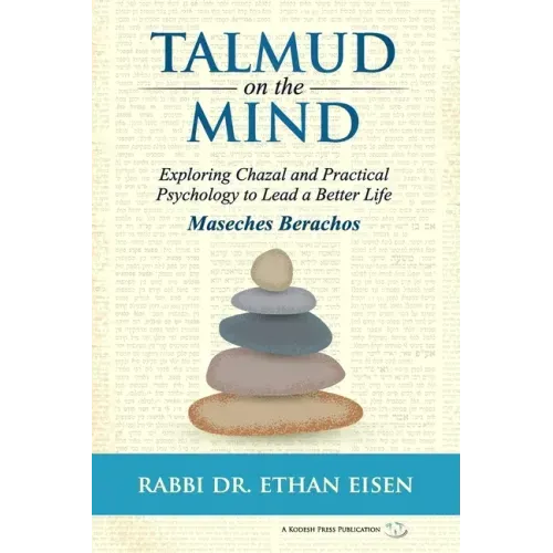Talmud on the Mind: Exploring Chazal and Practical Psychology to Lead a Better Life (Berachos)