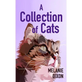 A Collection of Cats: Wonderful cat stories for everyone. Stories about clever kittens, magical cats, rescue cats, and just cats. Fun cat stories and