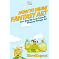 How To Draw Fantasy Art: Your Step-By-Step Guide To Drawing Fantasy Art