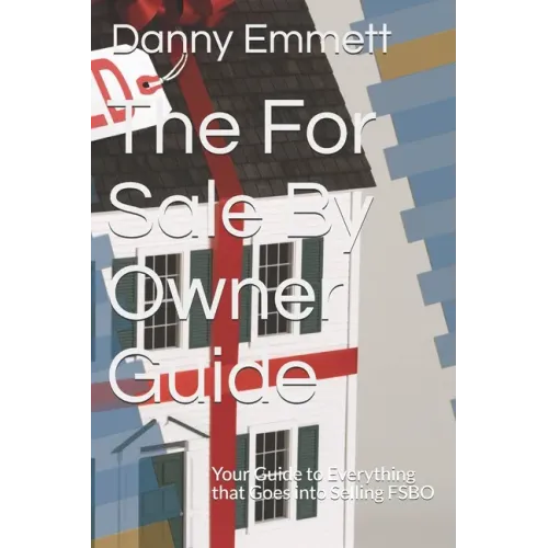 The For Sale By Owner Guide: Your Guide to Everything that Goes into Selling FSBO