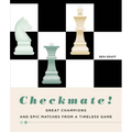 Checkmate!: Great Champions and Epic Matches from a Timeless Game