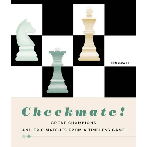 Checkmate!: Great Champions and Epic Matches from a Timeless Game