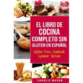 El Libro De Cocina Completo Sin Gluten En Español/ Gluten Free Cookbook Spanish Version