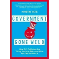 Government Gone Wild: How D.C. Politicians Are Taking You for a Ride -- And What You Can Do about It