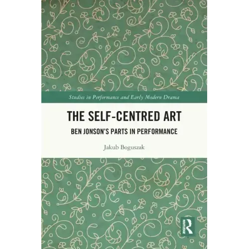 The Self-Centred Art: Ben Jonson's Parts in Performance