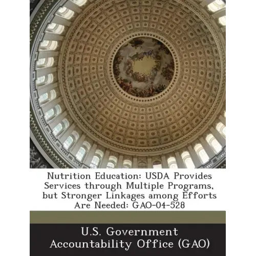 Nutrition Education: USDA Provides Services Through Multiple Programs, But Stronger Linkages Among Efforts Are Needed: Gao-04-528